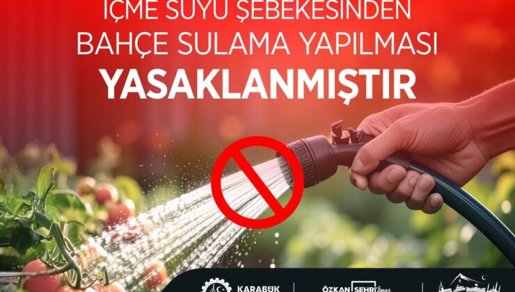 Karabük’te İçme Suyu Şebekesinden Bahçe Sulama Yasaklandı.