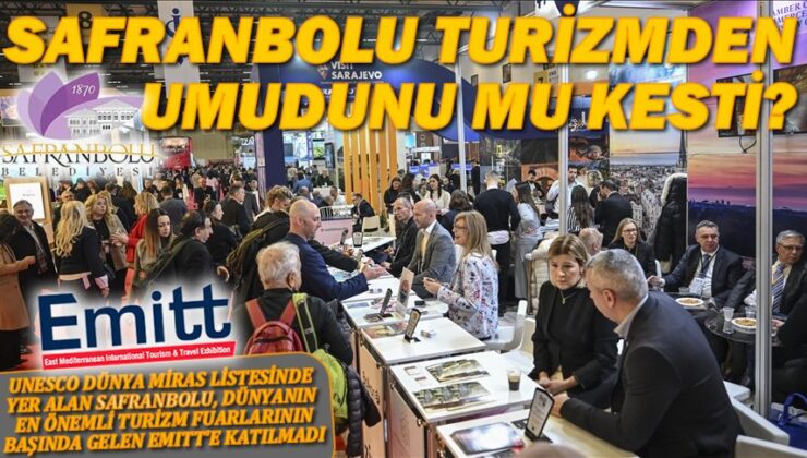 SAFRANBOLU, TÜRKİYE’NİN EN ÖNEMLİ TURİZM FUARI EMITT’E NEDEN KATILMADI!