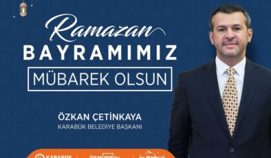 Karabük Belediye Başkanı Özkan Çetinkaya Ramazan Bayramı dolayısıyla bir kutlama mesajı yayımladı.