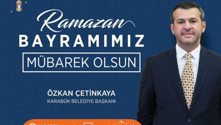 Karabük Belediye Başkanı Özkan Çetinkaya Ramazan Bayramı dolayısıyla bir kutlama mesajı yayımladı.